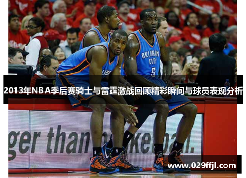 2013年NBA季后赛骑士与雷霆激战回顾精彩瞬间与球员表现分析