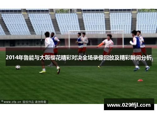2014年鲁能与大阪樱花精彩对决全场录像回放及精彩瞬间分析