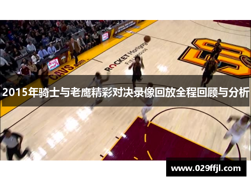 2015年骑士与老鹰精彩对决录像回放全程回顾与分析