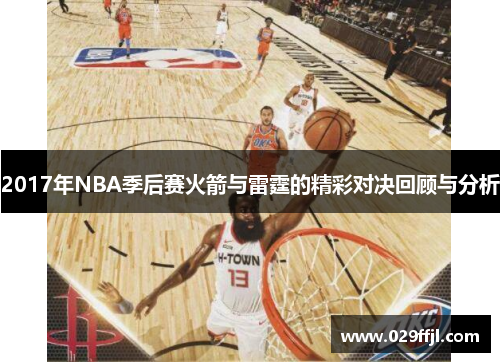 2017年NBA季后赛火箭与雷霆的精彩对决回顾与分析