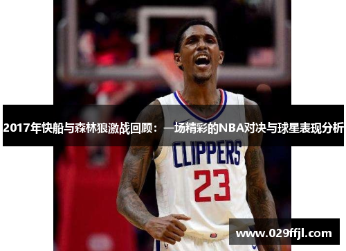 2017年快船与森林狼激战回顾：一场精彩的NBA对决与球星表现分析