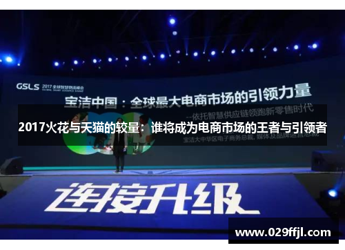 2017火花与天猫的较量：谁将成为电商市场的王者与引领者