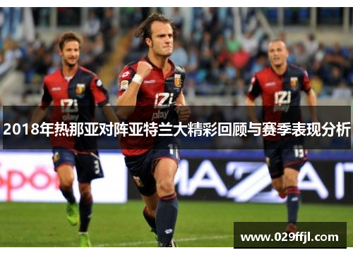 2018年热那亚对阵亚特兰大精彩回顾与赛季表现分析